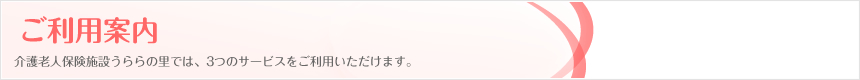 ご利用案内｜介護老人保険施設うららの里では、3つのサービスをご利用いただけます。